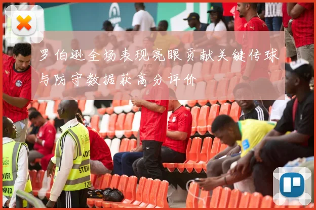 罗伯逊全场表现亮眼贡献关键传球与防守数据获高分评价