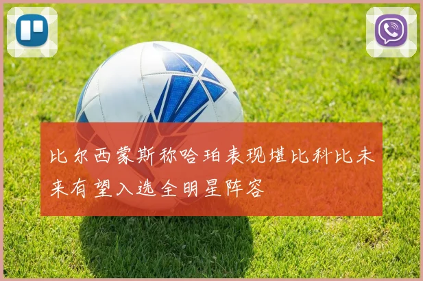 比尔西蒙斯称哈珀表现堪比科比未来有望入选全明星阵容